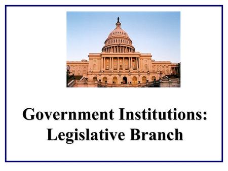 Government Institutions: Legislative Branch. Congressional Structure.