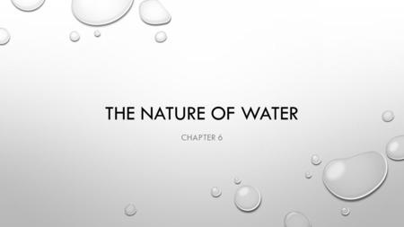 THE NATURE OF WATER CHAPTER 6. THE WATER PLANET WATER COVERS ABOUT 71% OF THE EARTH’S SURFACE. PROVIDES MORE THAN 99% OF THE BIOSPHERE THE VAST MAJORITY.