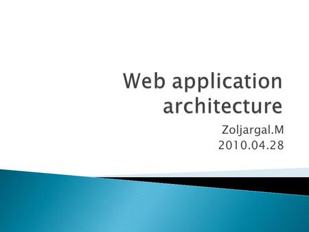 Zoljargal.M 2010.04.28.  Introduction  Methods, approaches  Specifics of Web architecture  Typical components of architectures.