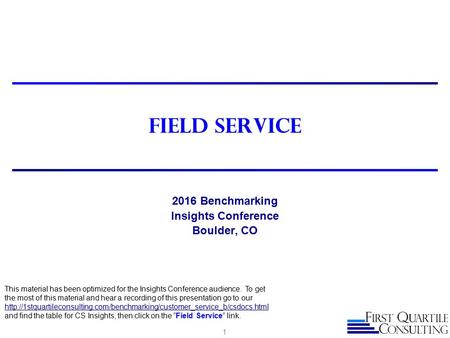 Field service 2016 Benchmarking Insights Conference Boulder, CO 1 This material has been optimized for the Insights Conference audience. To get the most.