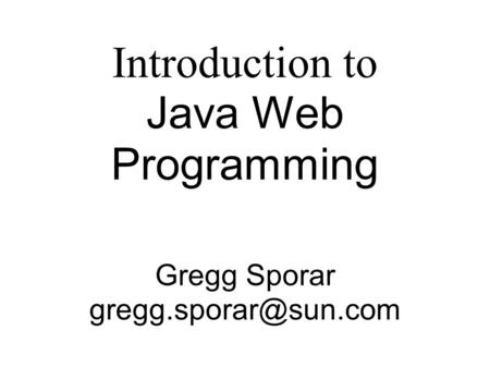 Introduction to Java Web Programming Gregg Sporar