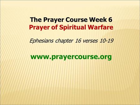 The Prayer Course Week 6 Prayer of Spiritual Warfare Ephesians chapter 16 verses 10-19