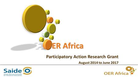 1 OER Africa Participatory Action Research Grant August 2014 to June 2017.