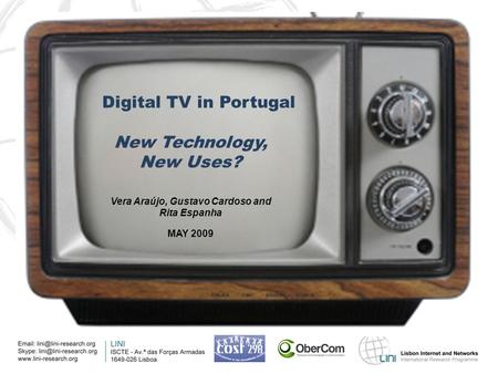 Digital TV in Portugal New Technology, New Uses? Vera Araújo, Gustavo Cardoso and Rita Espanha MAY 2009.