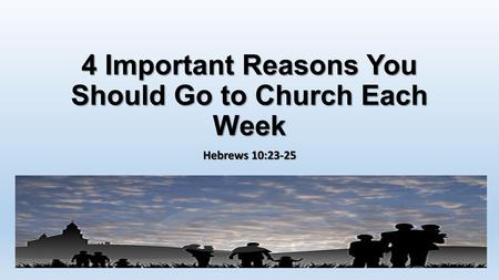 4 Important Reasons You Should Go to Church Each Week Hebrews 10:23-25.