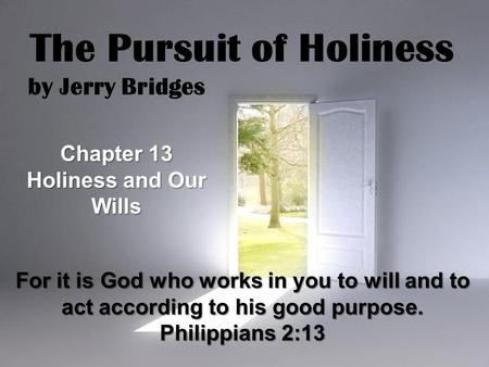 Page 1 The Pursuit of Holiness by Jerry Bridges Chapter 13 Holiness and Our Wills For it is God who works in you to will and to act according to his good.