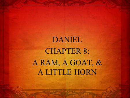 DANIEL CHAPTER 8: A RAM, A GOAT, & A LITTLE HORN.