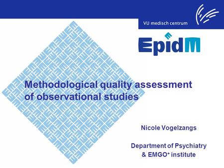 Methodological quality assessment of observational studies Nicole Vogelzangs Department of Psychiatry & EMGO + institute.