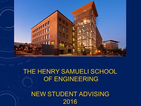 THE HENRY SAMUELI SCHOOL OF ENGINEERING NEW STUDENT ADVISING 2016.