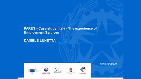 PARES - Case study: Italy - The experience of Employment Services DANIELE LUNETTA Roma, 13/05/2016.