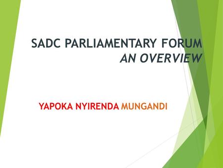 SADC PARLIAMENTARY FORUM AN OVERVIEW YAPOKA NYIRENDA MUNGANDI.