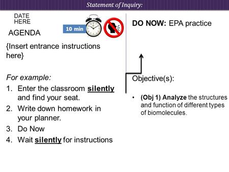 {Insert entrance instructions here} For example: 1. Enter the classroom silently and find your seat. 2. Write down homework in your planner. 3. Do Now.