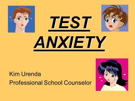 TEST ANXIETY Kim Urenda Professional School Counselor.