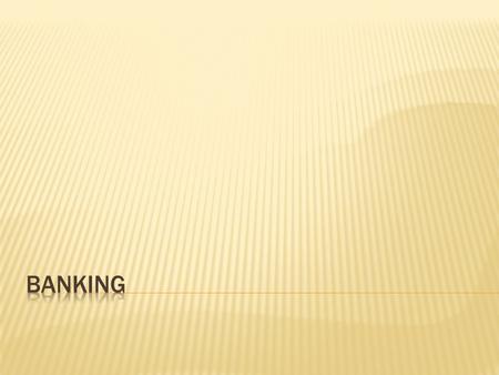  Two types of banks – for profit bank and credit unions  Credit unions are local and member owned – not for profit – limited sometimes in services 