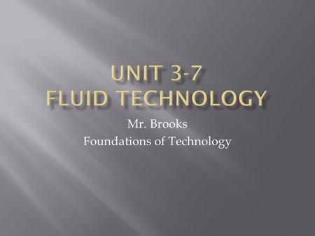 Mr. Brooks Foundations of Technology.  Examine and analyze open and closed fluid systems in terms of common components and basic design.