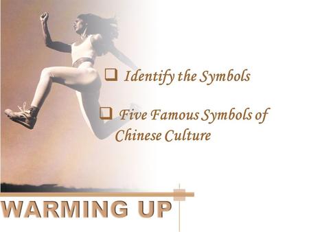  Identify the Symbols Identify the Symbols  Five Famous Symbols of Chinese Culture Five Famous Symbols of Chinese Culture.