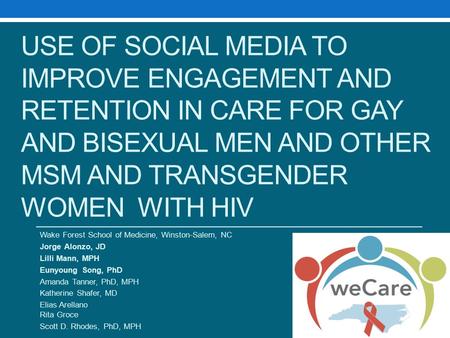 USE OF SOCIAL MEDIA TO IMPROVE ENGAGEMENT AND RETENTION IN CARE FOR GAY AND BISEXUAL MEN AND OTHER MSM AND TRANSGENDER WOMEN WITH HIV Wake Forest School.