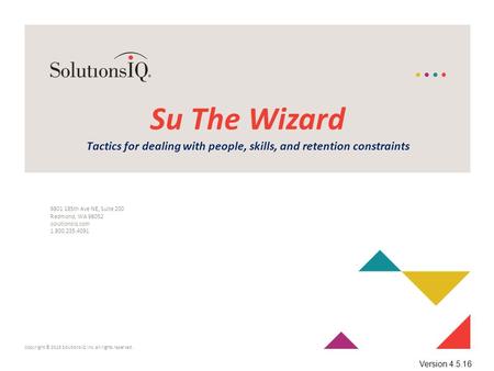 Copyright © 2015 SolutionsIQ Inc. All rights reserved. 6801 185th Ave NE, Suite 200 Redmond, WA 98052 solutionsiq.com 1.800.235.4091 Su The Wizard Tactics.