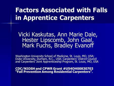 Factors Associated with Falls in Apprentice Carpenters Vicki Kaskutas, Ann Marie Dale, Hester Lipscomb, John Gaal, Mark Fuchs, Bradley Evanoff Washington.