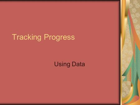 Tracking Progress Using Data. Tracking Progress Who are we tracking? What do we want to achieve by tracking progress? How can we easily track progress?