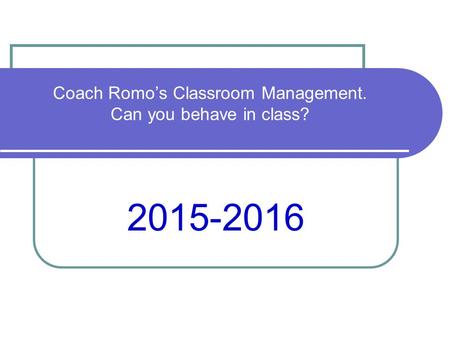 Coach Romo’s Classroom Management. Can you behave in class? 2015-2016.