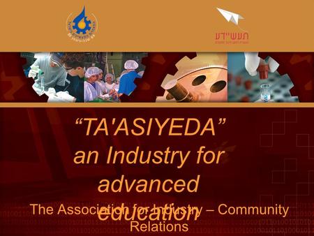 “TA'ASIYEDA” an Industry for advanced education The Association for Industry – Community Relations.