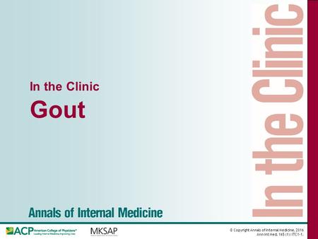 © Copyright Annals of Internal Medicine, 2016 Ann Int Med. 165 (1): ITC1-1. In the Clinic Gout.