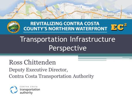 Transportation Infrastructure Perspective Ross Chittenden Deputy Executive Director, Contra Costa Transportation Authority.