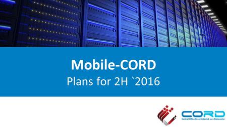 Mobile-CORD Plans for 2H `2016