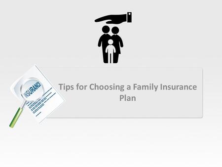 Tips for Choosing a Family Insurance Plan. Choosing a family insurance policy is a crucial part of any long- term family plan. That being said, browsing.