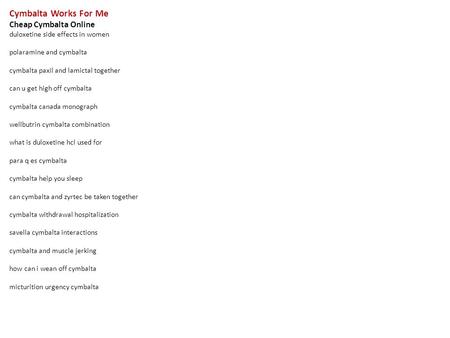 Cymbalta Works For Me Cheap Cymbalta Online duloxetine side effects in women polaramine and cymbalta cymbalta paxil and lamictal together can u get high.