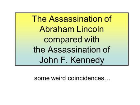 The Assassination of Abraham Lincoln compared with the Assassination of John F. Kennedy some weird coincidences…