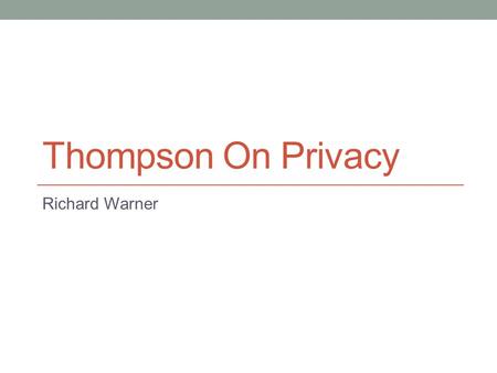 Thompson On Privacy Richard Warner. Thomson’s Critique: Background A moral right is a reason not to interfere, where the reason has a “special status.”