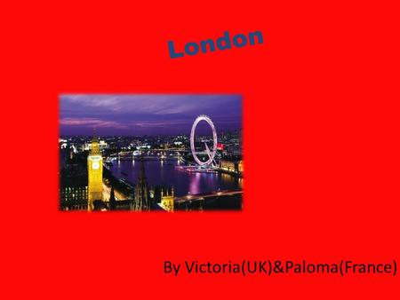 London By Victoria(UK)&Paloma(France). Facts London is a great place, for tourists to come and visit and sight around. London is the biggest city in Britain.