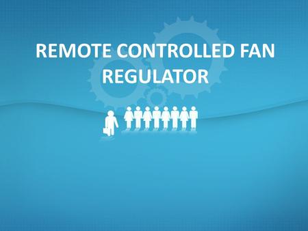 REMOTE CONTROLLED FAN REGULATOR. Alvasim P. A. Anumol R. Geo Joy Nimmy Yesudas Pradeep K. Vijayan MET’S School of Engineering Dept. of Electrical & Electronics.