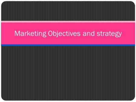 Marketing Objectives and strategy. Objectives vs Strategies Read page 279-280. Define both objectives and strategies Explain the difference between the.