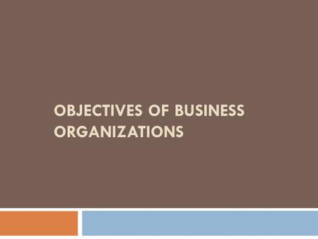 OBJECTIVES OF BUSINESS ORGANIZATIONS. Introduction  The objective of an organization is the end which the organization intends to achieve and which investment.