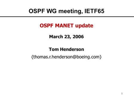 1 OSPF WG meeting, IETF65 OSPF MANET update March 23, 2006 Tom Henderson