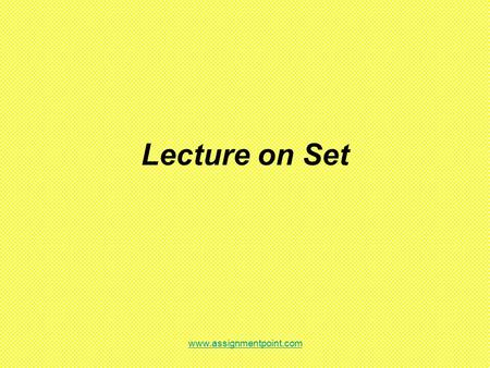 Lecture on Set  Set A collection of objects. Example: The set of all even natural numbers less than 10 is {2, 4, 6, 8} GO BACK.