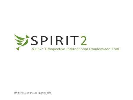 SPIRIT 2 Initiation: prepared November 2009. Key Facts UK Multicentre study (NCRN adopted) Looking for 810 patients from UK Current status First patient.