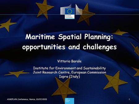 Maritime Spatial Planning: opportunities and challenges Vittorio Barale Institute for Environment and Sustainability Joint Research Centre, European Commission.