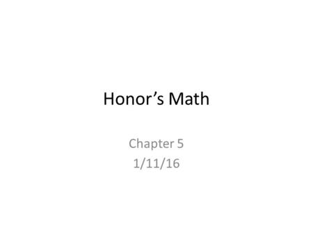 Honor’s Math Chapter 5 1/11/16. ENTERING THE CLASSROOM REST prior to tardy bell (means it is OK to talk and move around) IN LINE TARDY BELL RINGS – Class.