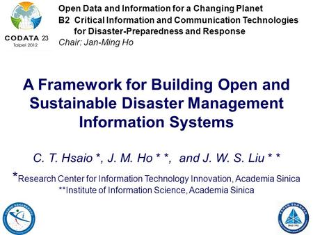 A Framework for Building Open and Sustainable Disaster Management Information Systems C. T. Hsaio *, J. M. Ho * *, and J. W. S. Liu * * * Research Center.