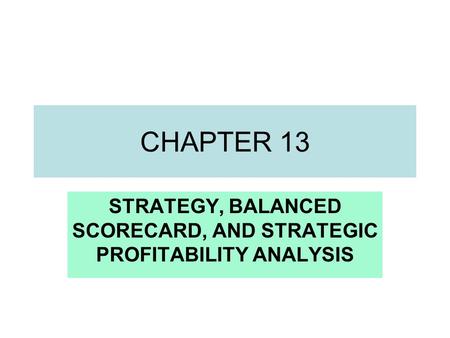 CHAPTER 13 STRATEGY, BALANCED SCORECARD, AND STRATEGIC PROFITABILITY ANALYSIS.