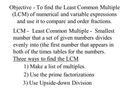 Objective - To find the Least Common Multiple (LCM) of numerical and variable expressions and use it to compare and order fractions. Smallest number that.