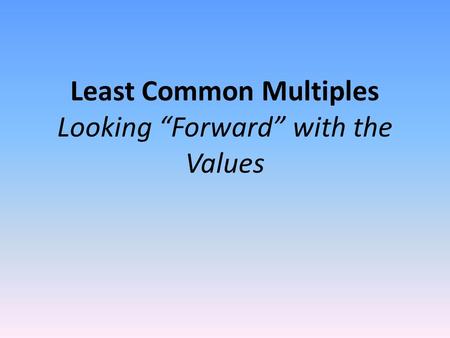 Least Common Multiples Looking “Forward” with the Values.