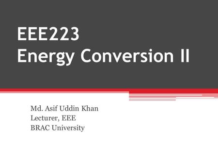 EEE223 Energy Conversion II Md. Asif Uddin Khan Lecturer, EEE BRAC University.