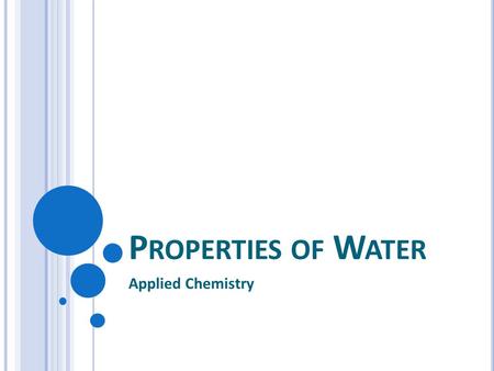 P ROPERTIES OF W ATER Applied Chemistry. I.Introduction to Water A.Water is a common substance on Earth, but is one of the rarest and most unusual substances.