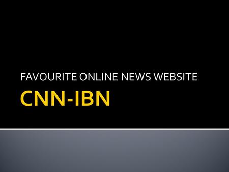 FAVOURITE ONLINE NEWS WEBSITE.  The CNN IBN website has a systematic layout and design.  The layout is arranged in such a way that the advertisements.