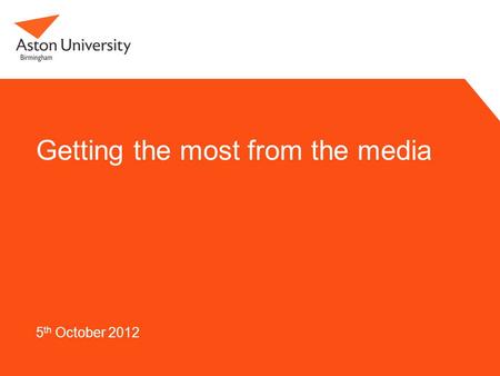 Getting the most from the media 5 th October 2012.